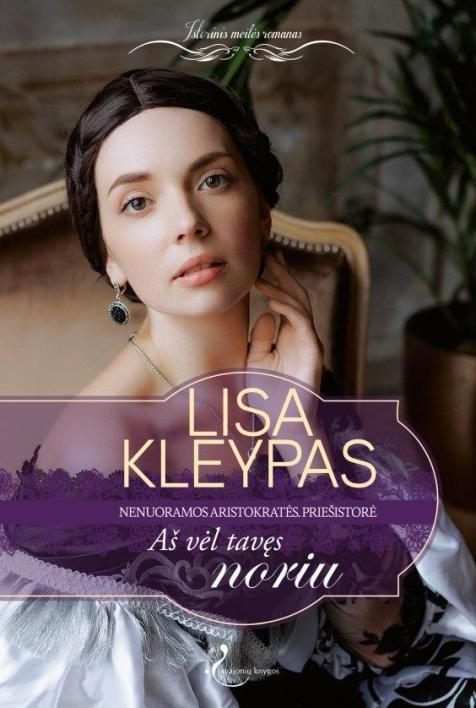 Aš vėl tavęs noriu. Ciklo „Nenuoramos aristokratės. Priešistorė“ knyga