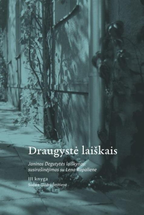 Draugystė laiškais. Janinos Degutytės laiškynas: susirašinėjimas su Rena Rapaliene, III knyga