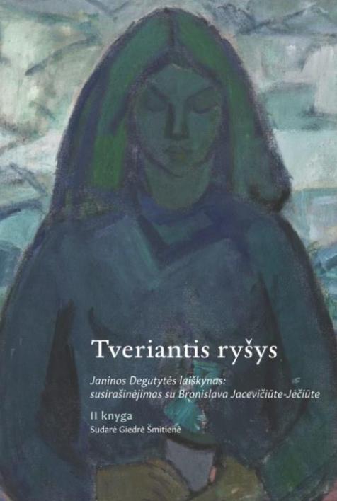 Tveriantis ryšys. Janinos Degutytės laiškynas: susirašinėjimas su Bronislava Jacevičiūte-Jėčiūte, II knyga